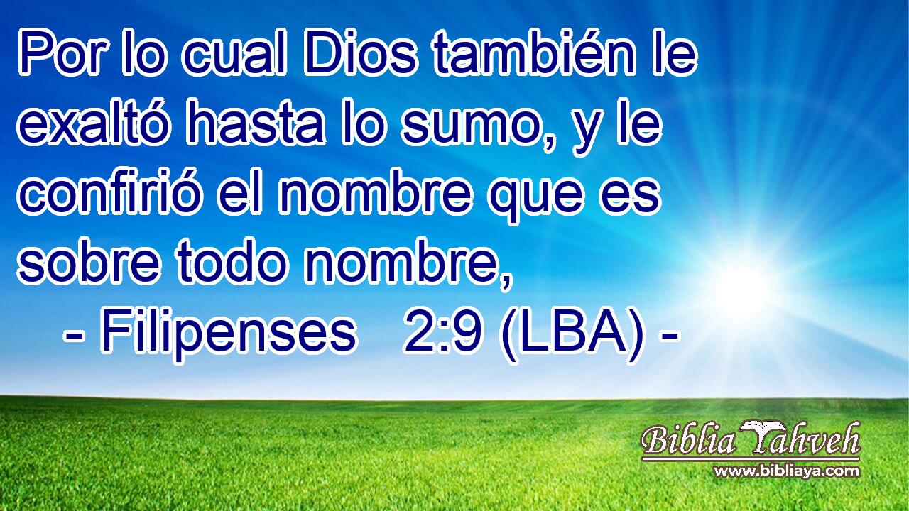 Por lo cual Dios también le exaltó hasta lo sumo, y le confirió el nombre que es sobre todo nombre,