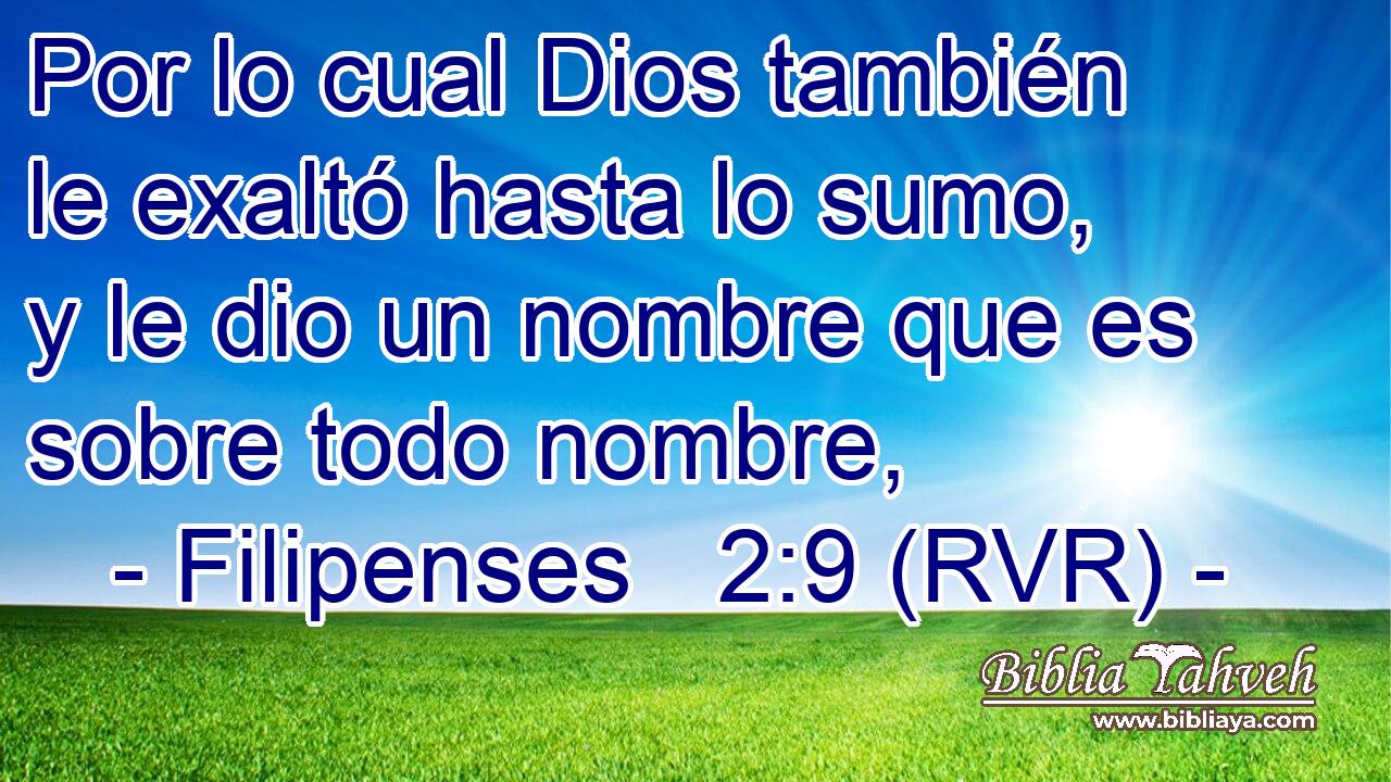 Por lo cual Dios también le exaltó hasta lo sumo, y le dio un nombre que es sobre todo nombre,