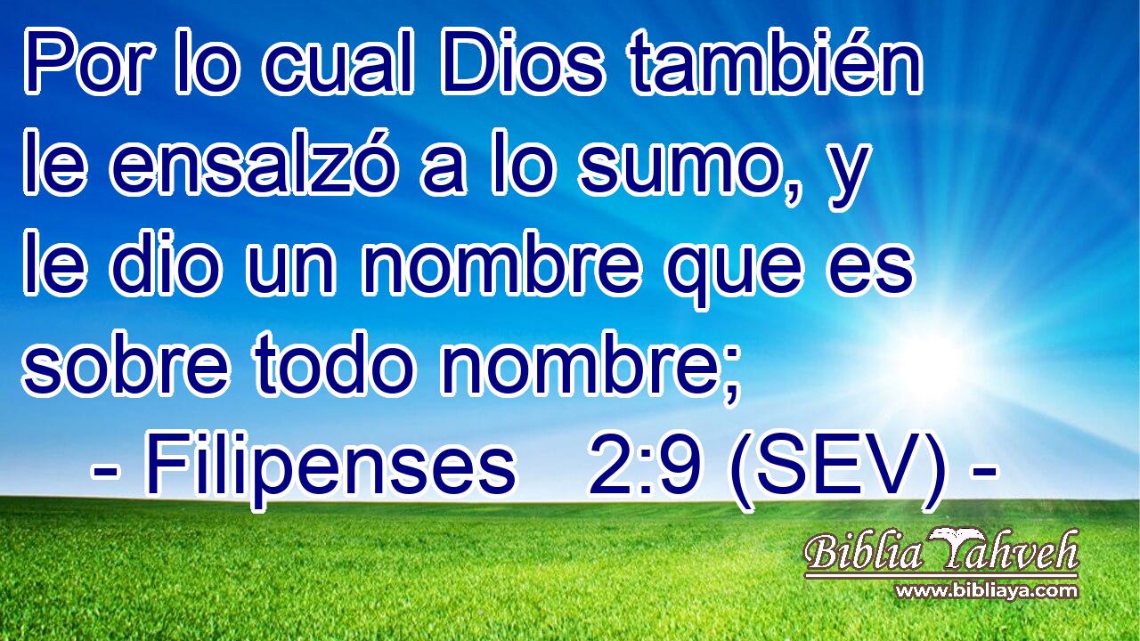 Por lo cual Dios también le ensalzó a lo sumo, y le dio un nombre que es sobre todo nombre;