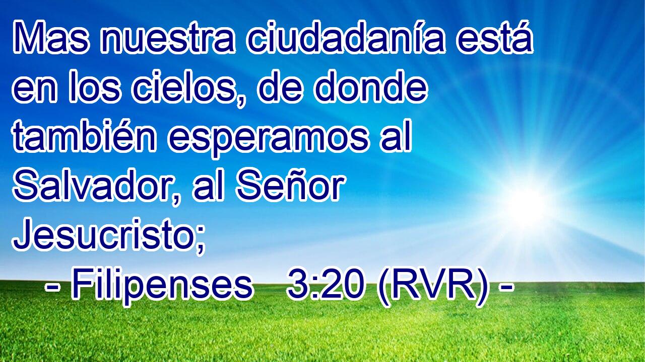 Mas nuestra ciudadanía está en los cielos, de donde también esperamos al Salvador, al Señor Jesucristo;