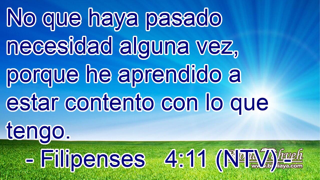 No que haya pasado necesidad alguna vez, porque he aprendido a estar contento con lo que tengo.