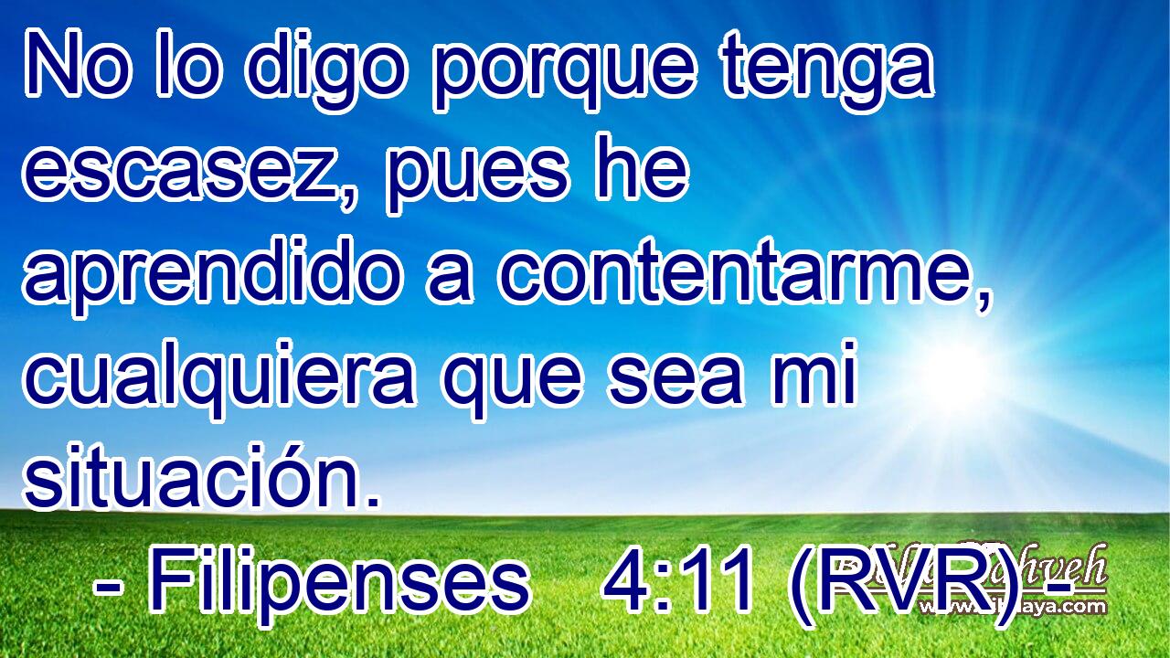 No lo digo porque tenga escasez, pues he aprendido a contentarme, cualquiera que sea mi situación.