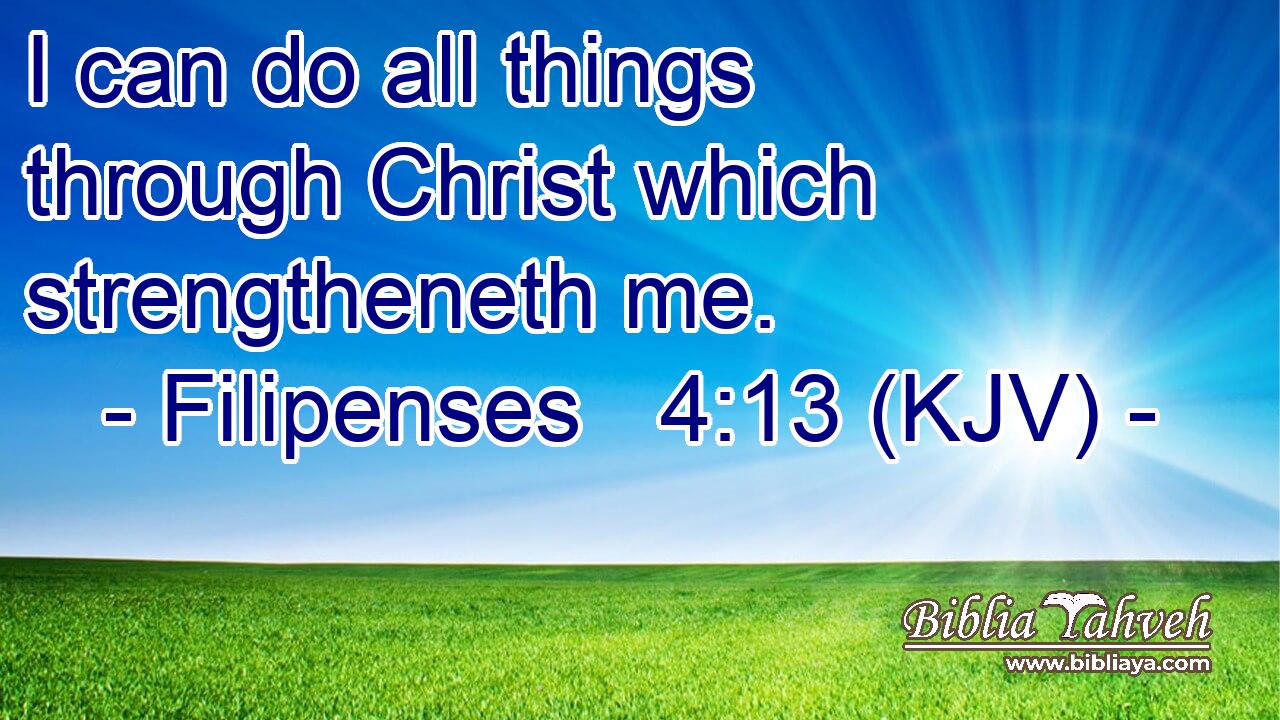 I can do all things through Christ which strengtheneth me.