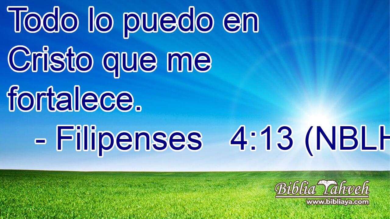  Todo lo puedo en Cristo que me fortalece. 
