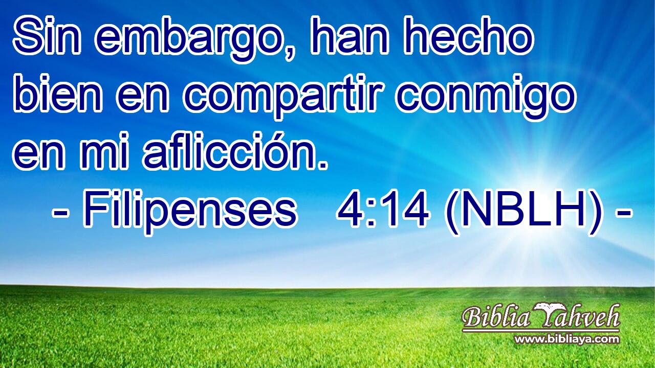  Sin embargo, han hecho bien en compartir conmigo en mi aflicción. 
