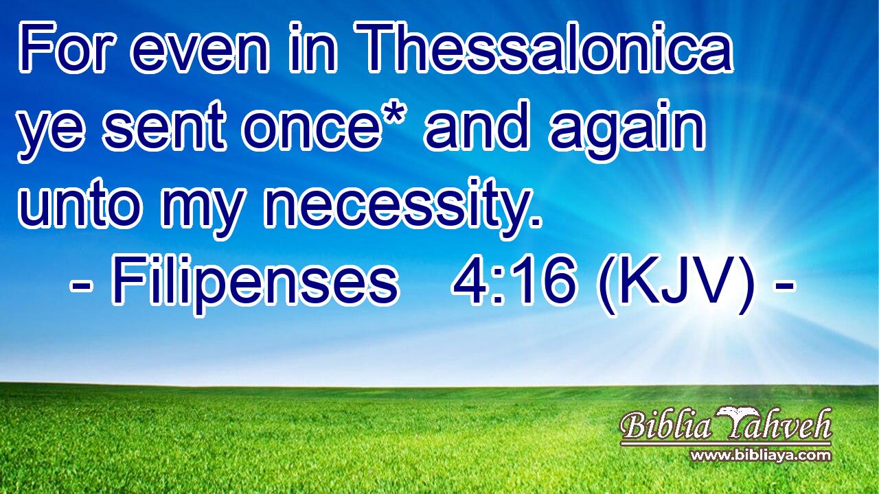 For even in Thessalonica ye sent once* and again unto my necessity.