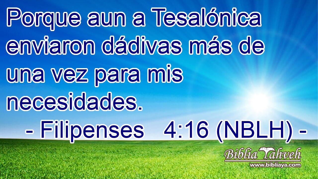  Porque aun a Tesalónica enviaron dádivas más de una vez para mis necesidades. 