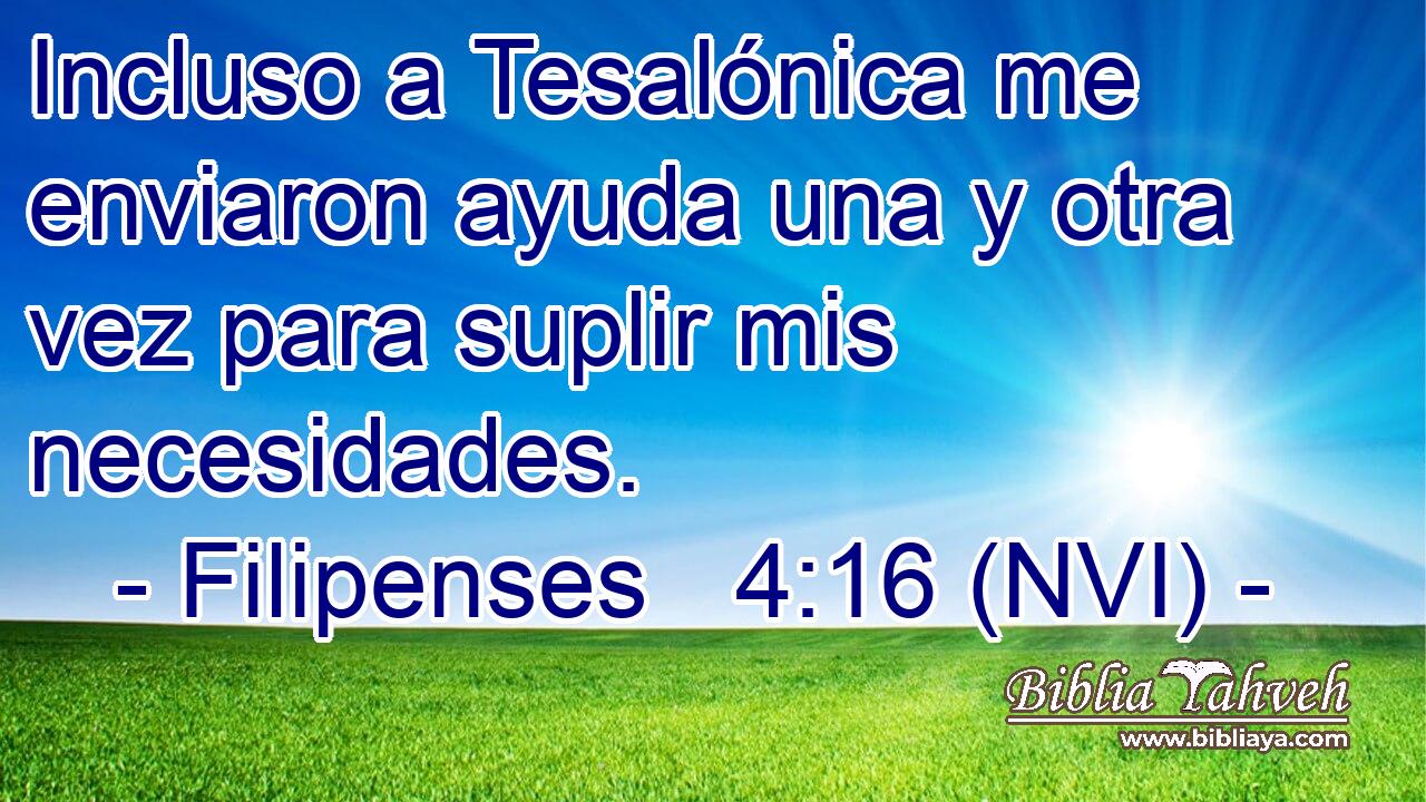 Incluso a Tesalónica me enviaron ayuda una y otra vez para suplir mis necesidades. 