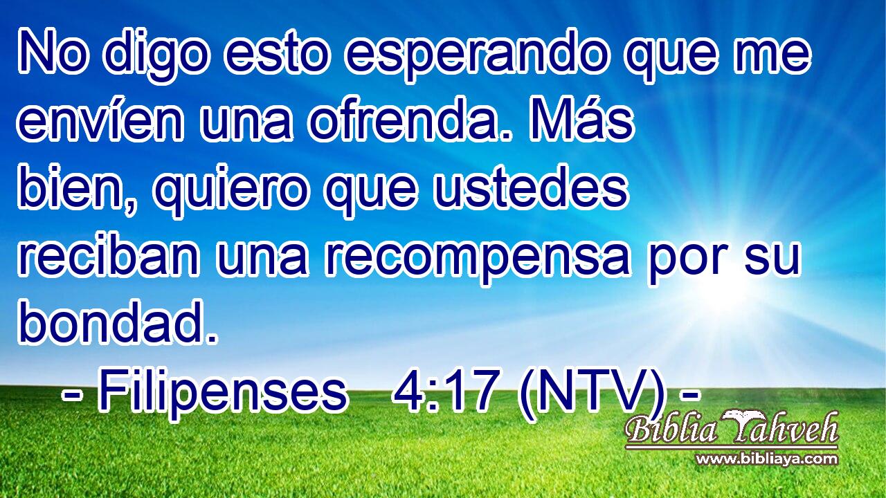 No digo esto esperando que me envíen una ofrenda. Más bien, quiero que ustedes reciban una recompensa por su bondad.