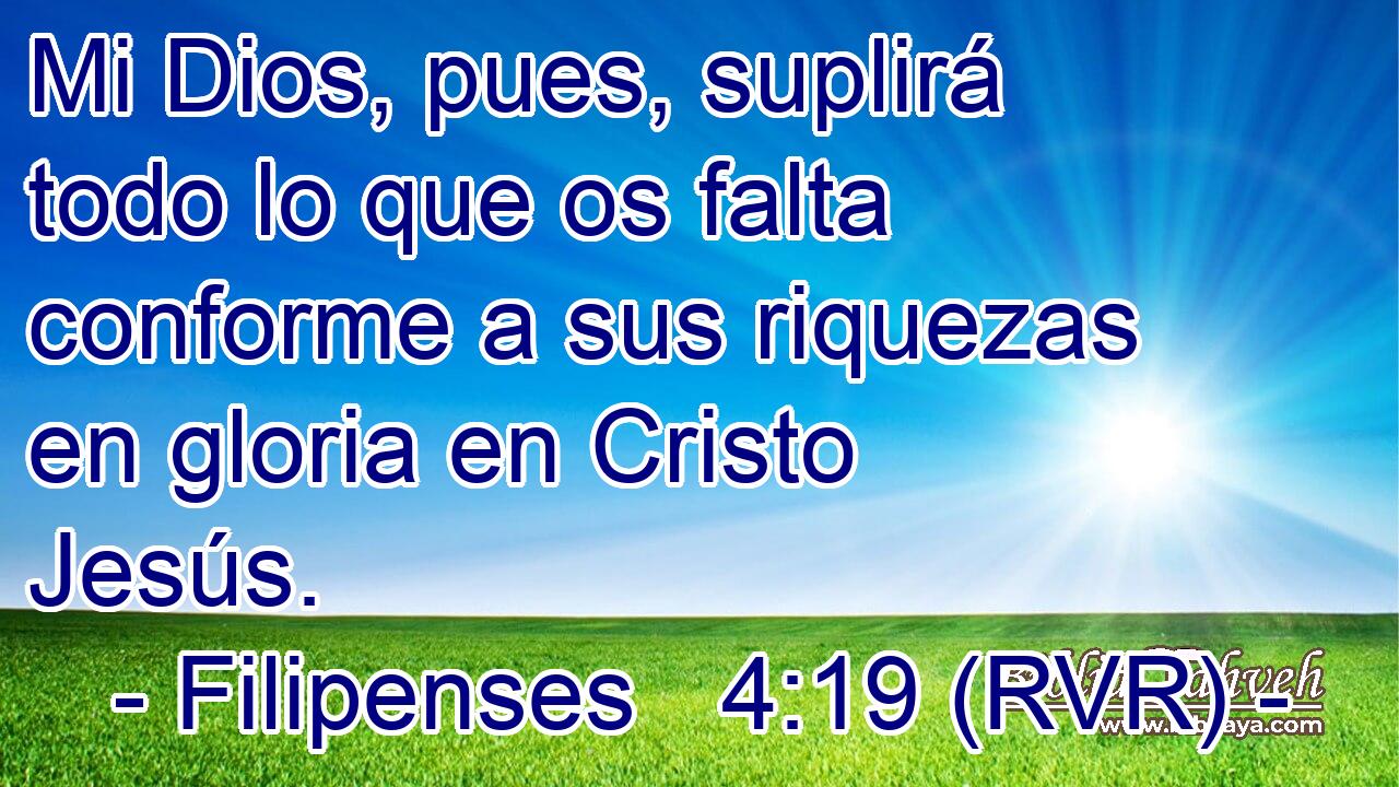 Mi Dios, pues, suplirá todo lo que os falta conforme a sus riquezas en gloria en Cristo Jesús.