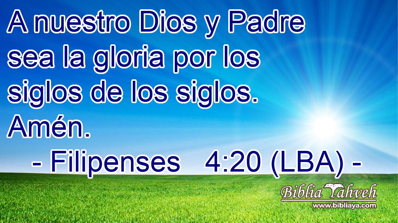 A nuestro Dios y Padre sea la gloria por los siglos de los siglos. Amén.