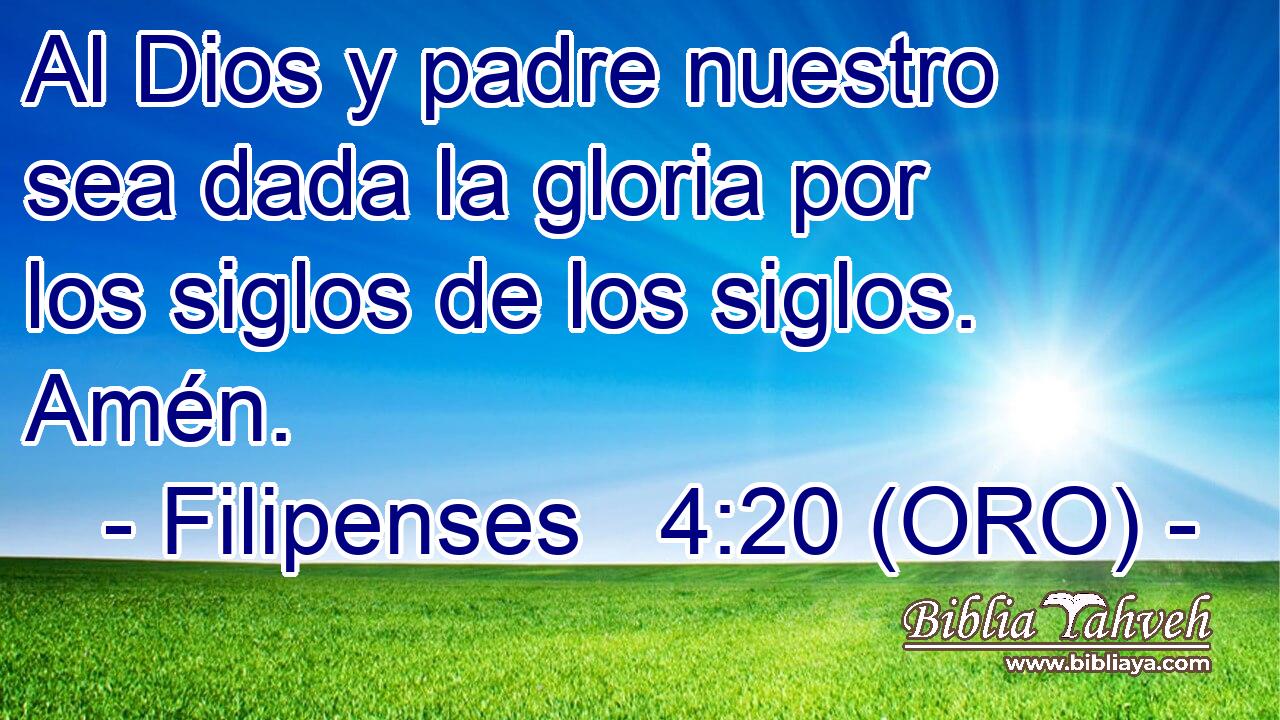  Al Dios y padre nuestro sea dada la gloria por los siglos de los siglos. Amén. 