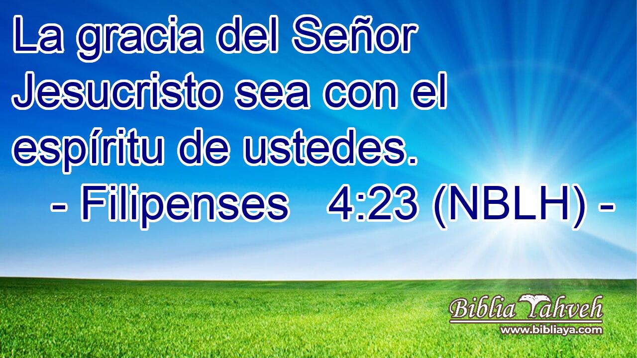  La gracia del Señor Jesucristo sea con el espíritu de ustedes. 