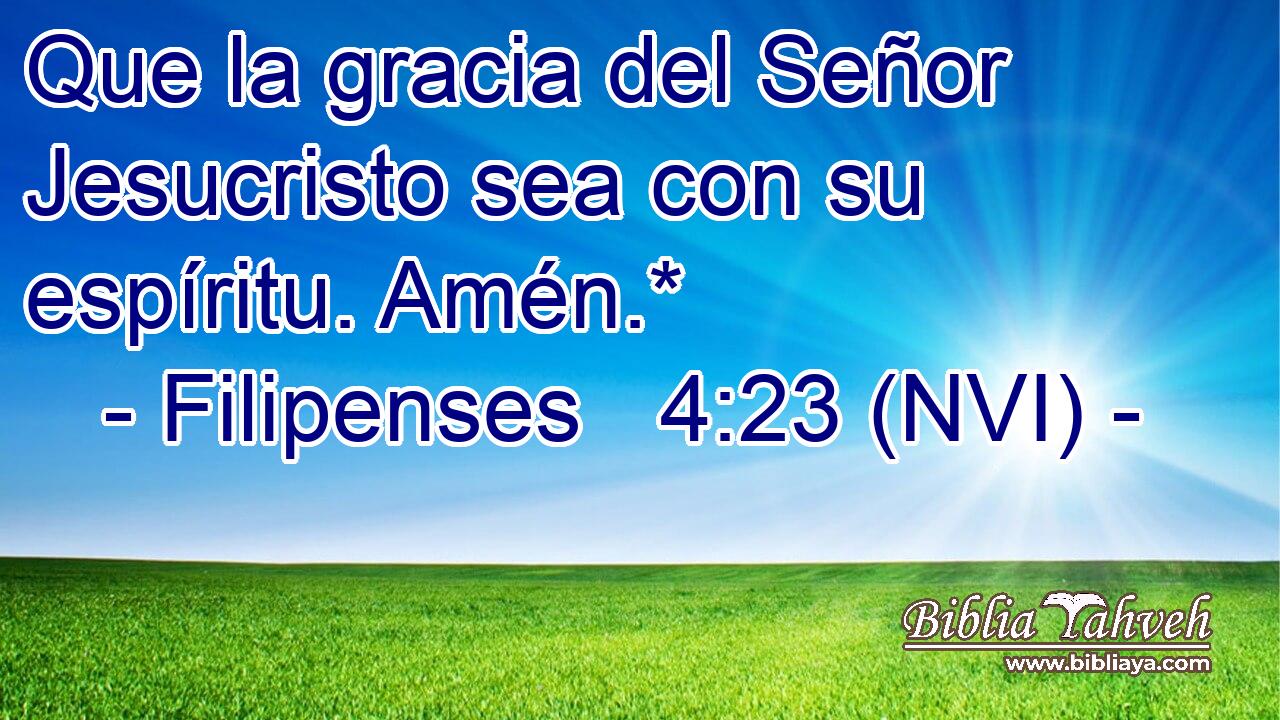  Que la gracia del Señor Jesucristo sea con su espíritu. Amén.* 
