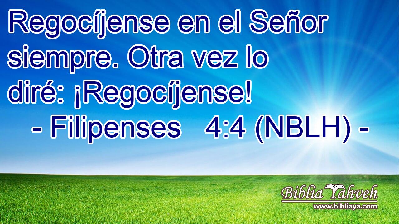  Regocíjense en el Señor siempre. Otra vez lo diré: ¡Regocíjense! 
