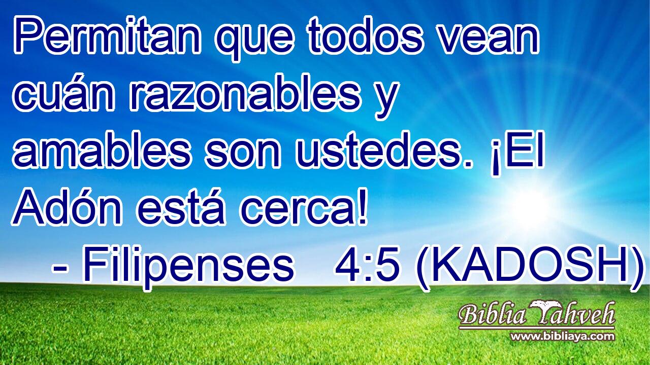  Permitan que todos vean cuán razonables y amables son ustedes. ¡El Adón está cerca! 