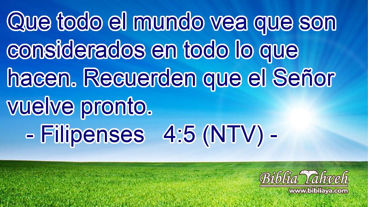 Que todo el mundo vea que son considerados en todo lo que hacen. Recuerden que el Señor vuelve pronto.