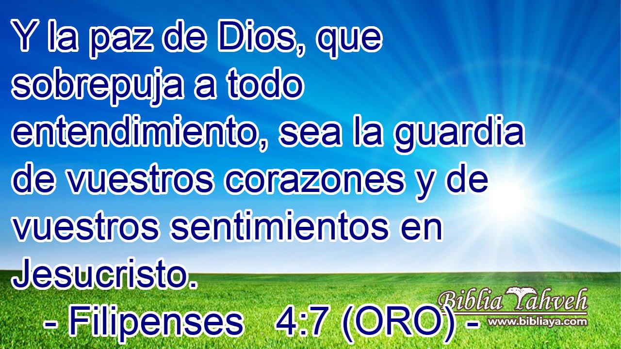  Y la paz de Dios, que sobrepuja a todo entendimiento, sea la guardia de vuestros corazones y de vuestros sentimientos en Jesucristo. 