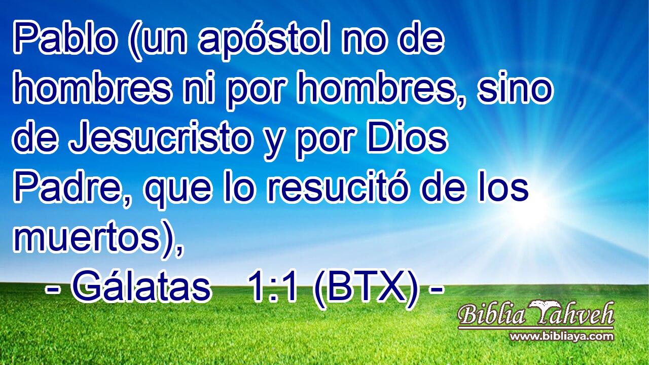 Pablo (un apóstol no de hombres ni por hombres, sino de Jesucristo y por Dios Padre, que lo resucitó de los muertos),