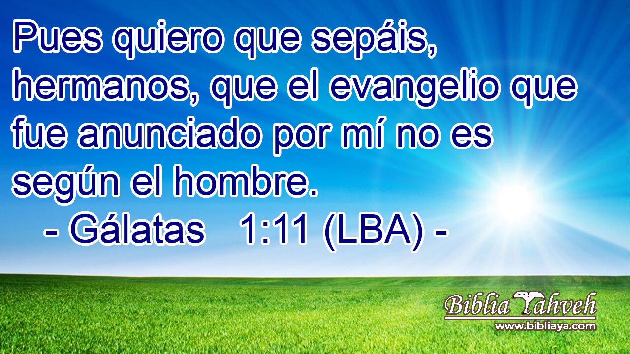 Pues quiero que sepáis, hermanos, que el evangelio que fue anunciado por mí no es según el hombre.