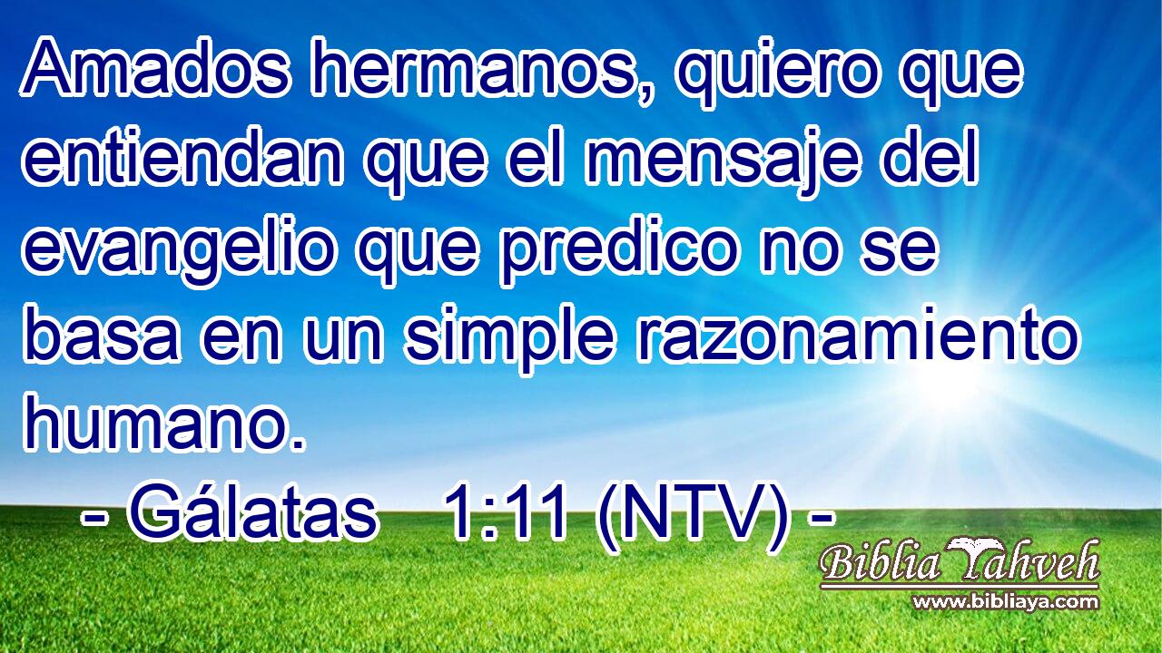 Amados hermanos, quiero que entiendan que el mensaje del evangelio que predico no se basa en un simple razonamiento humano.