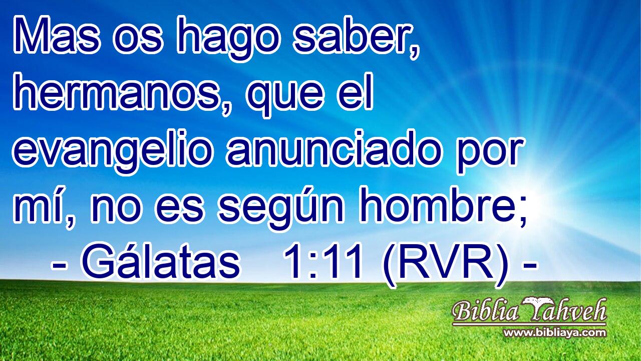 Mas os hago saber, hermanos, que el evangelio anunciado por mí, no es según hombre;