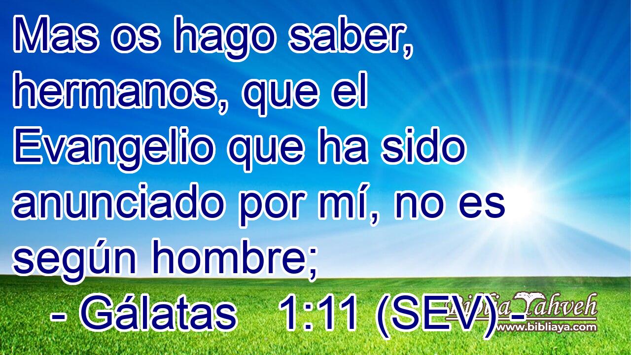 Mas os hago saber, hermanos, que el Evangelio que ha sido anunciado por mí, no es según hombre;