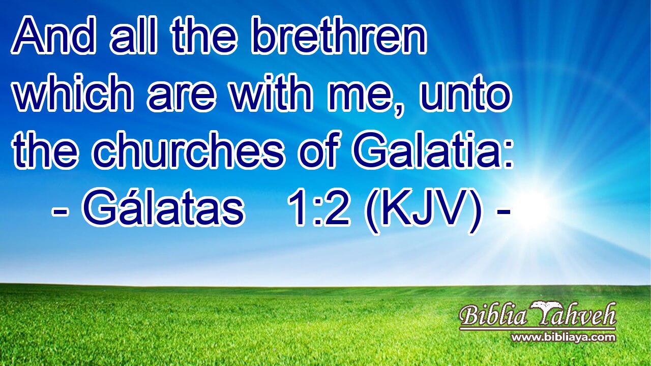 And all the brethren which are with me, unto the churches of Galatia: