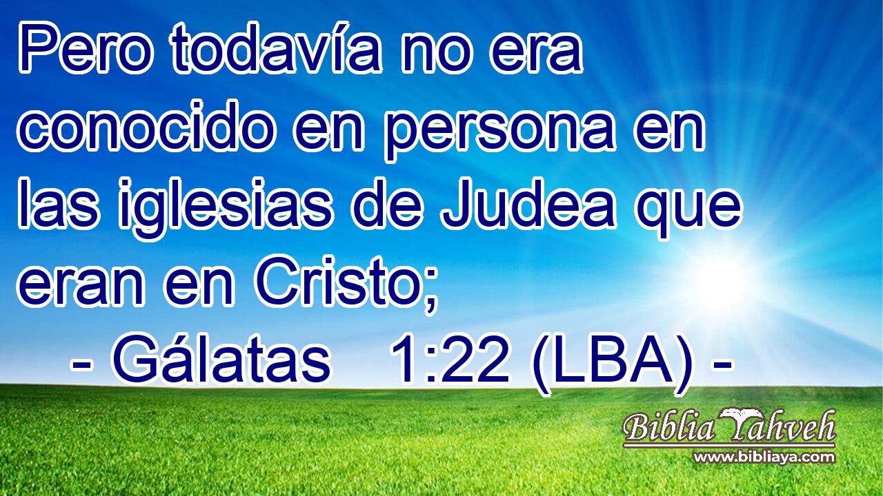 Pero todavía no era conocido en persona en las iglesias de Judea que eran en Cristo;