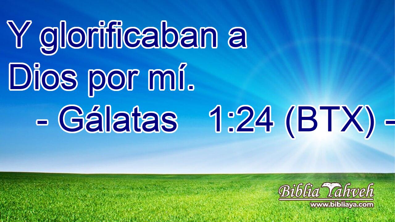 Y glorificaban a Dios por mí.
