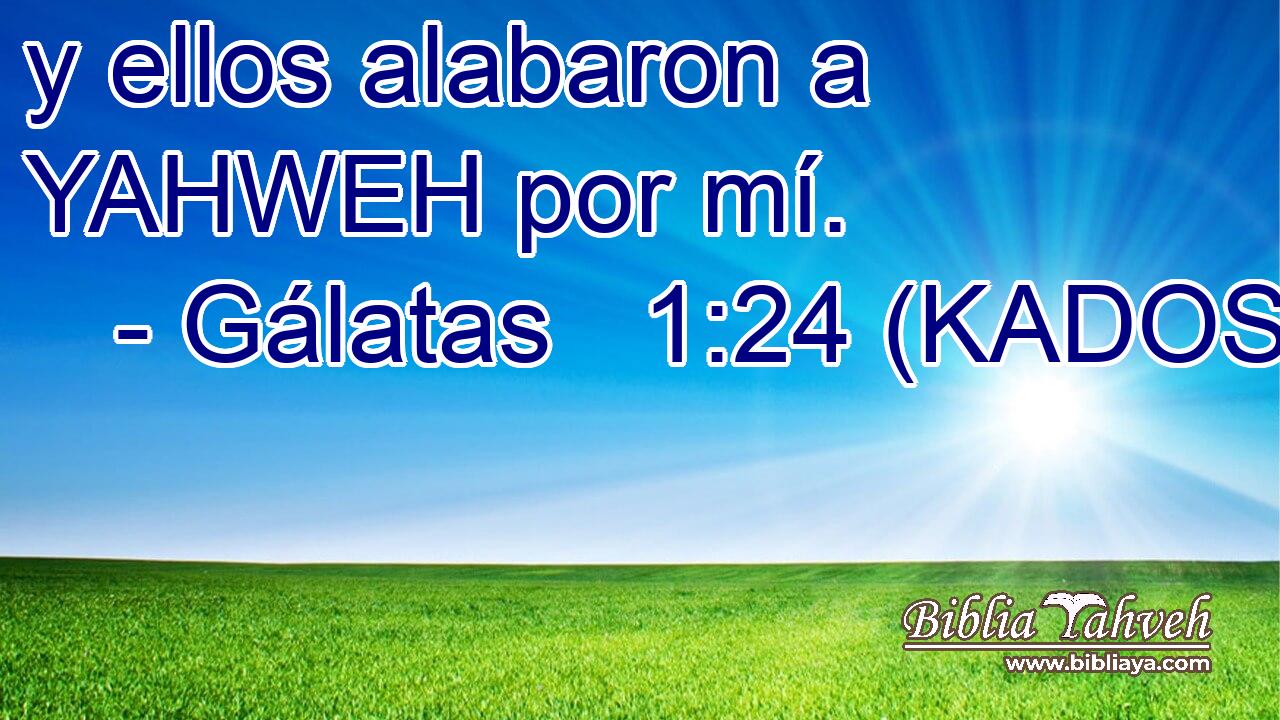  y ellos alabaron a YAHWEH por mí. 
