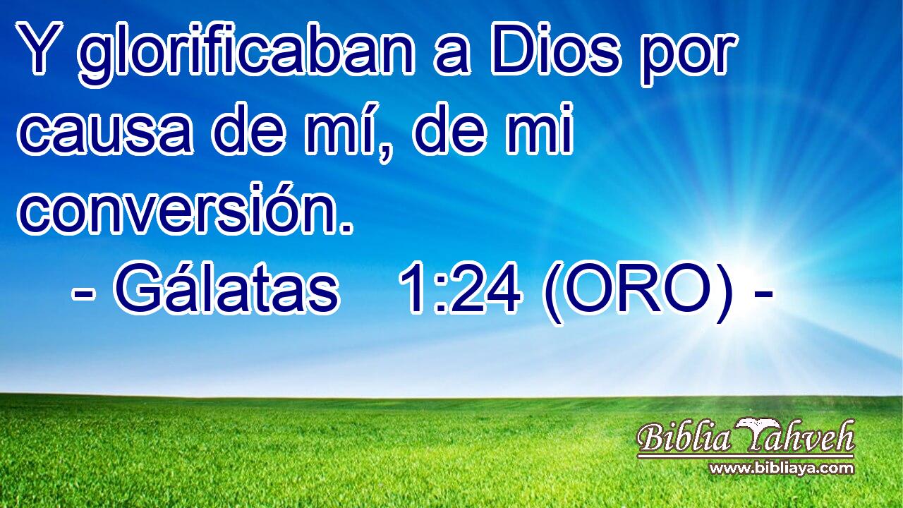  Y glorificaban a Dios por causa de mí, de mi conversión. 