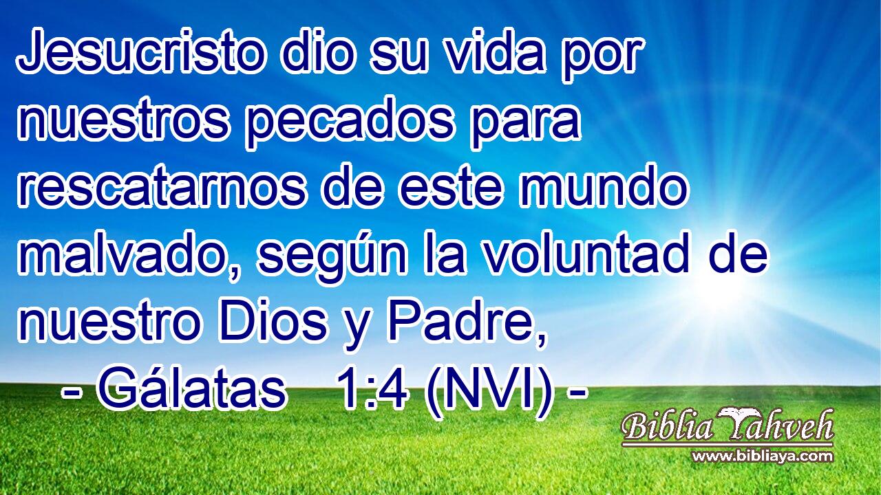  Jesucristo dio su vida por nuestros pecados para rescatarnos de este mundo malvado, según la voluntad de nuestro Dios y Padre, 
