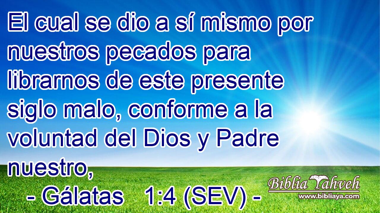El cual se dio a sí mismo por nuestros pecados para librarnos de este presente siglo malo, conforme a la voluntad del Dios y Padre nuestro,