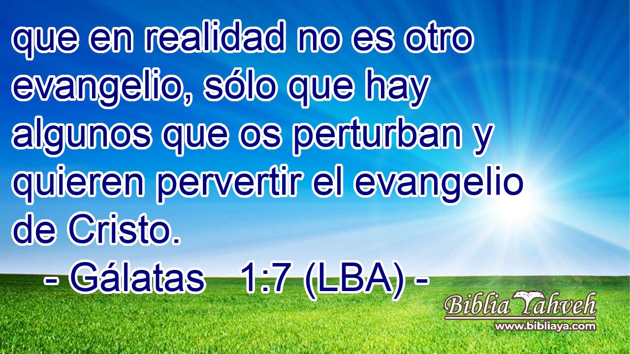 que en realidad no es otro evangelio, sólo que hay algunos que os perturban y quieren pervertir el evangelio de Cristo.