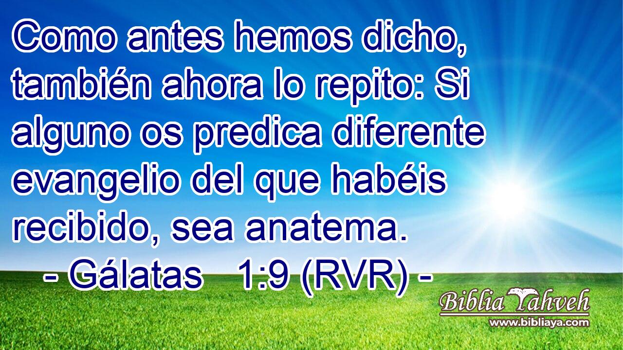 Como antes hemos dicho, también ahora lo repito: Si alguno os predica diferente evangelio del que habéis recibido, sea anatema.