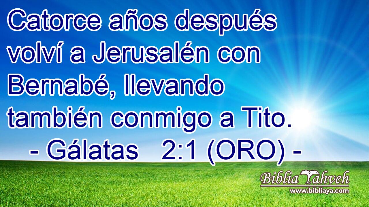  Catorce años después volví a Jerusalén con Bernabé, llevando también conmigo a Tito. 