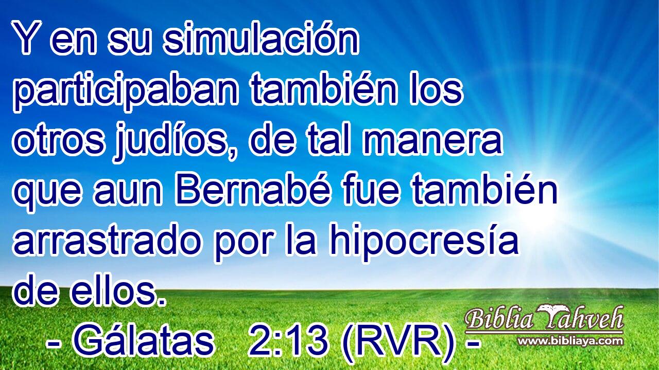 Y en su simulación participaban también los otros judíos, de tal manera que aun Bernabé fue también arrastrado por la hipocresía de ellos.
