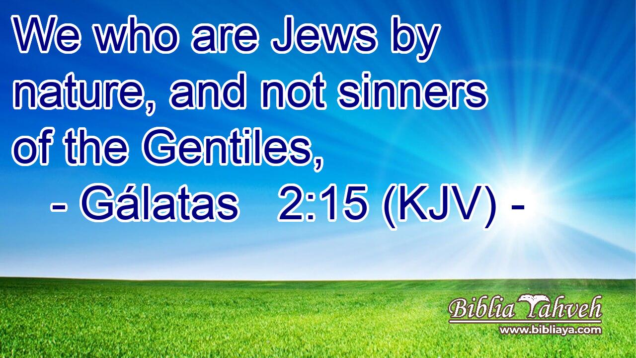 We who are Jews by nature, and not sinners of the Gentiles,
