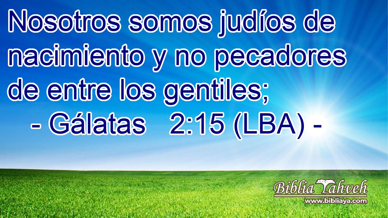 Nosotros somos judíos de nacimiento y no pecadores de entre los gentiles;