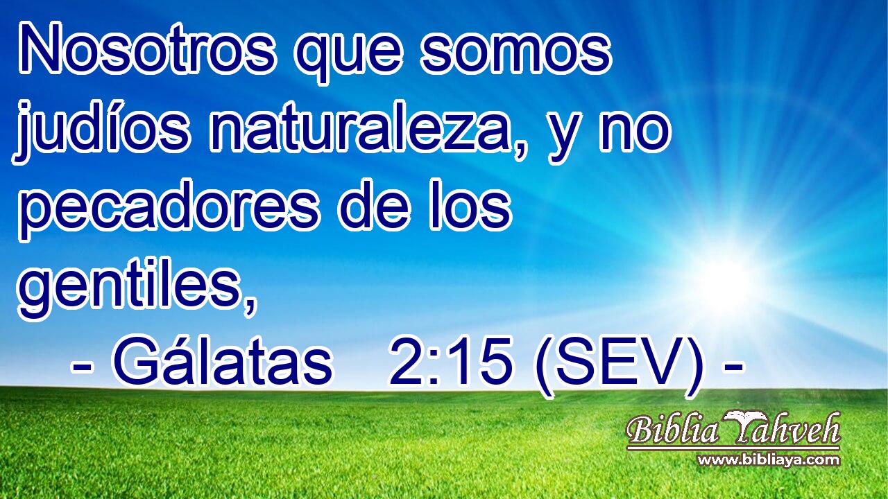 Nosotros que somos judíos naturaleza, y no pecadores de los gentiles,