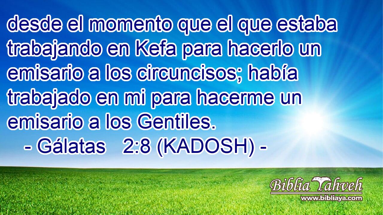  desde el momento que el que estaba trabajando en Kefa para hacerlo un emisario a los circuncisos; había trabajado en mi para hacerme un emisario a los Gentiles. 