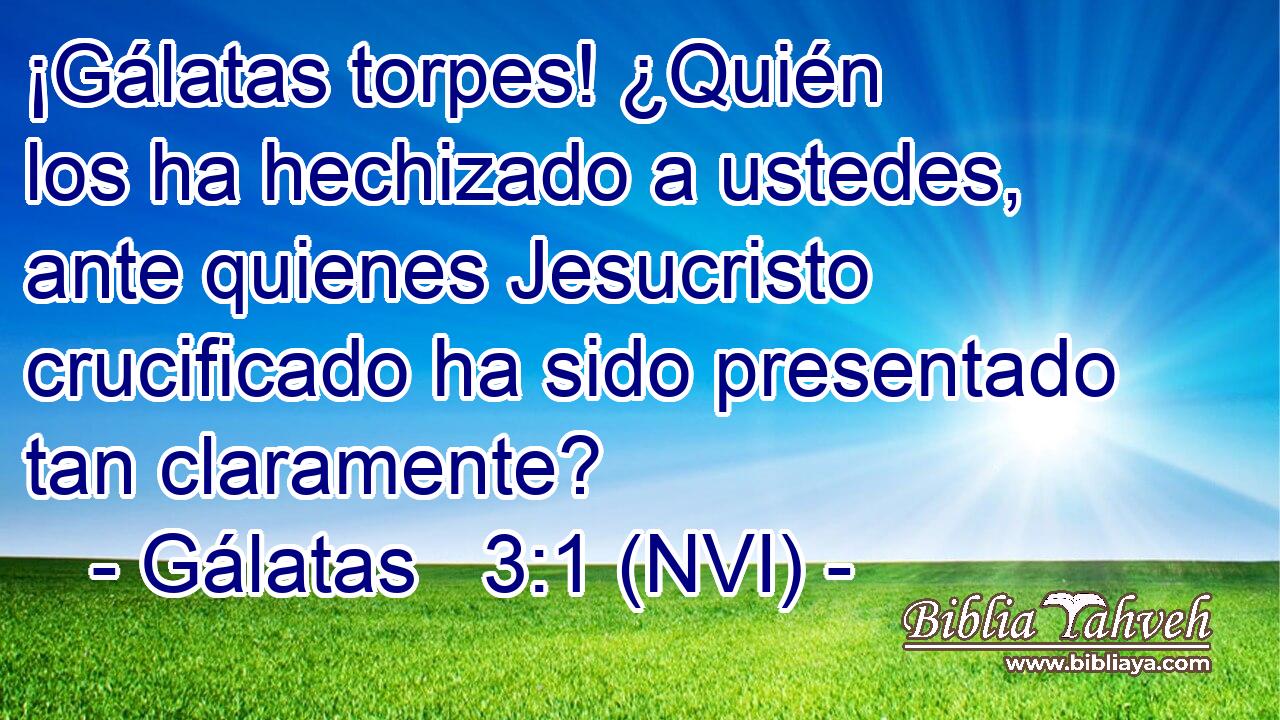  ¡Gálatas torpes! ¿Quién los ha hechizado a ustedes, ante quienes Jesucristo crucificado ha sido presentado tan claramente? 