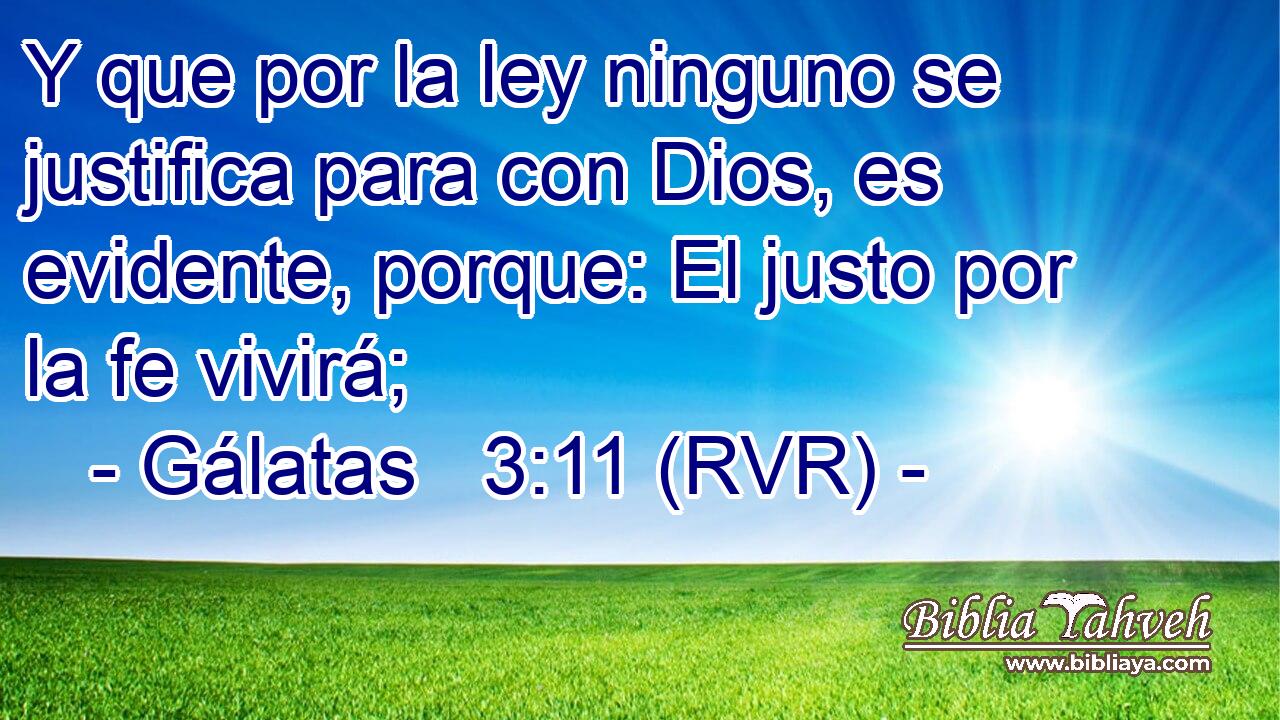 Y que por la ley ninguno se justifica para con Dios, es evidente, porque: El justo por la fe vivirá;