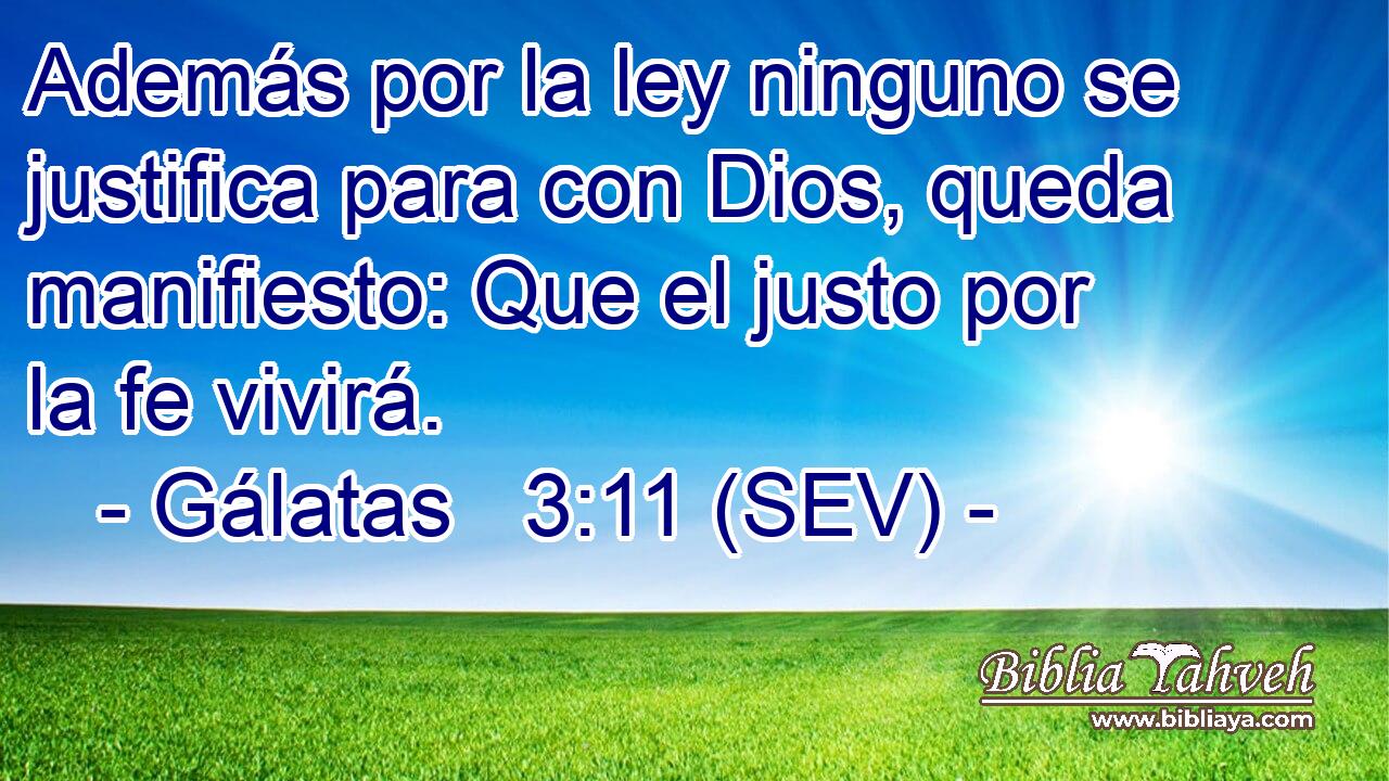 Además por la ley ninguno se justifica para con Dios, queda manifiesto: Que el justo por la fe vivirá.