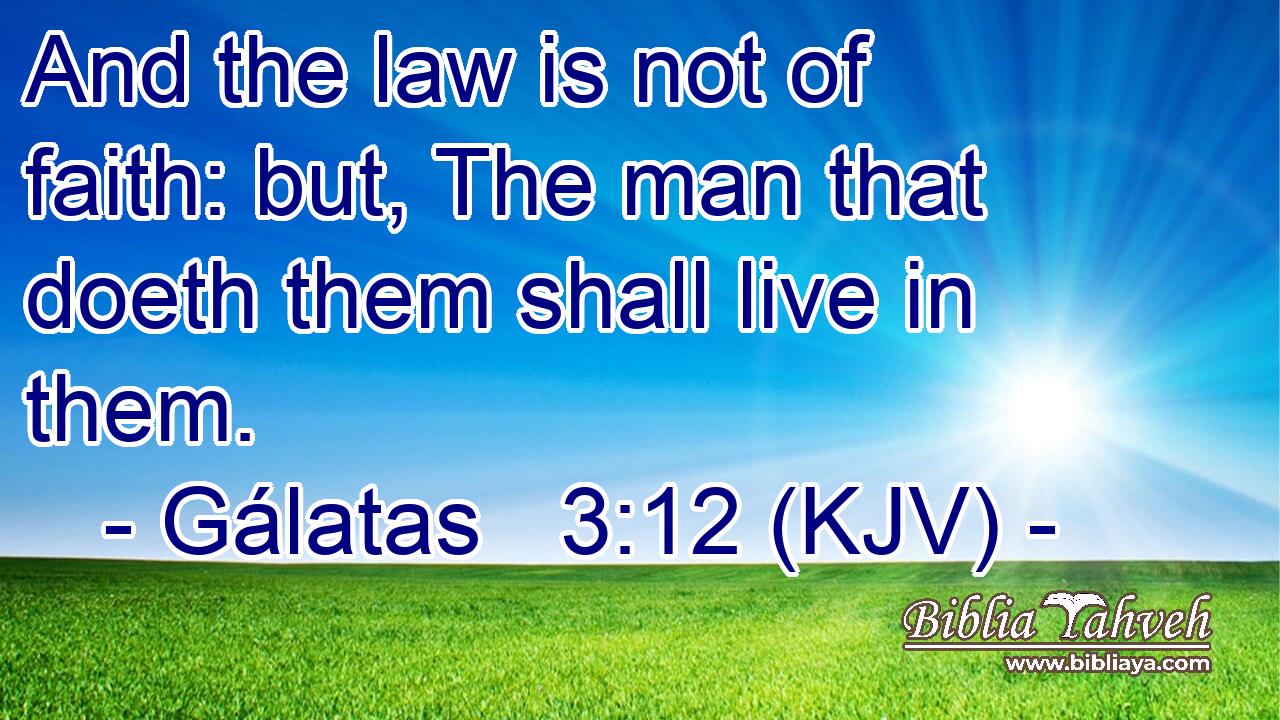 And the law is not of faith: but, The man that doeth them shall live in them.