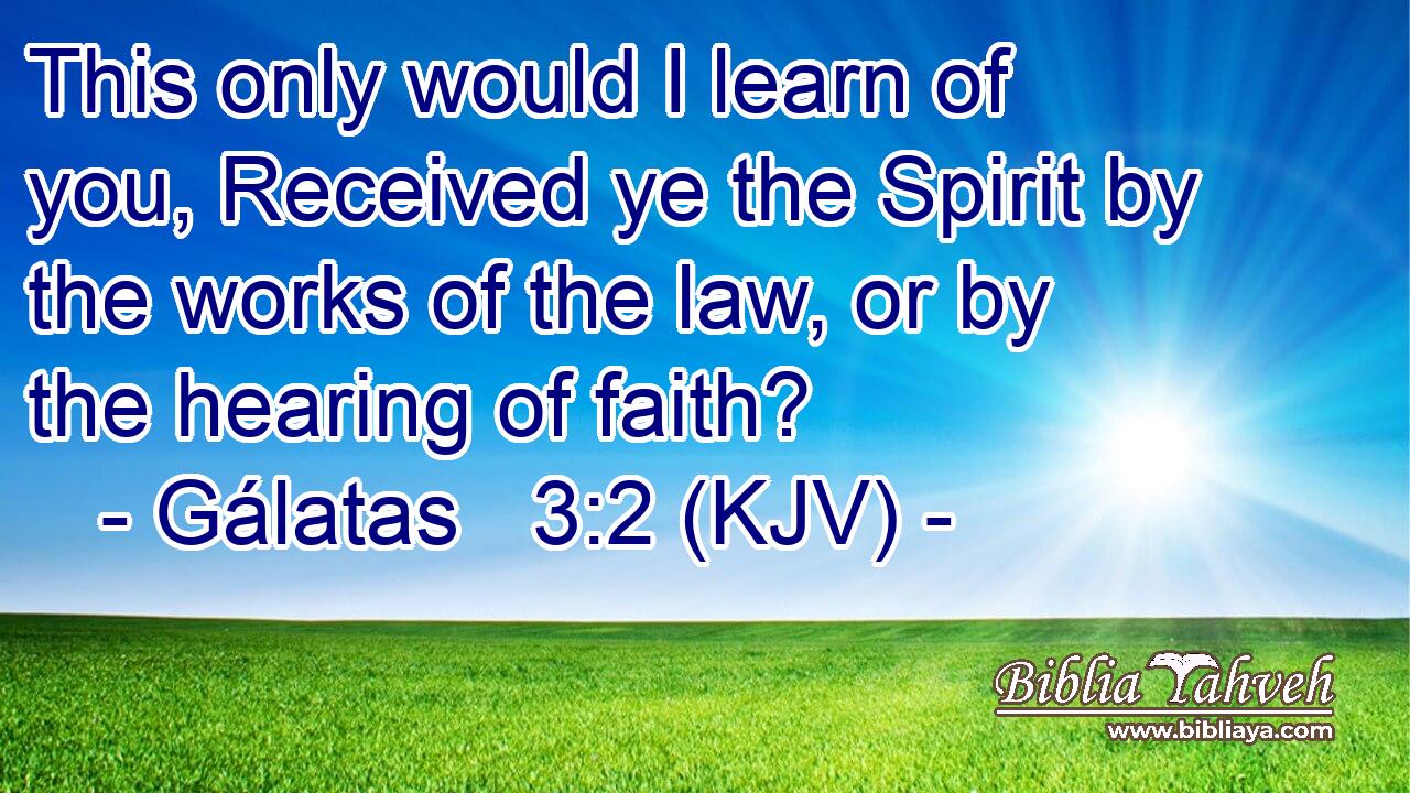 This only would I learn of you, Received ye the Spirit by the works of the law, or by the hearing of faith?