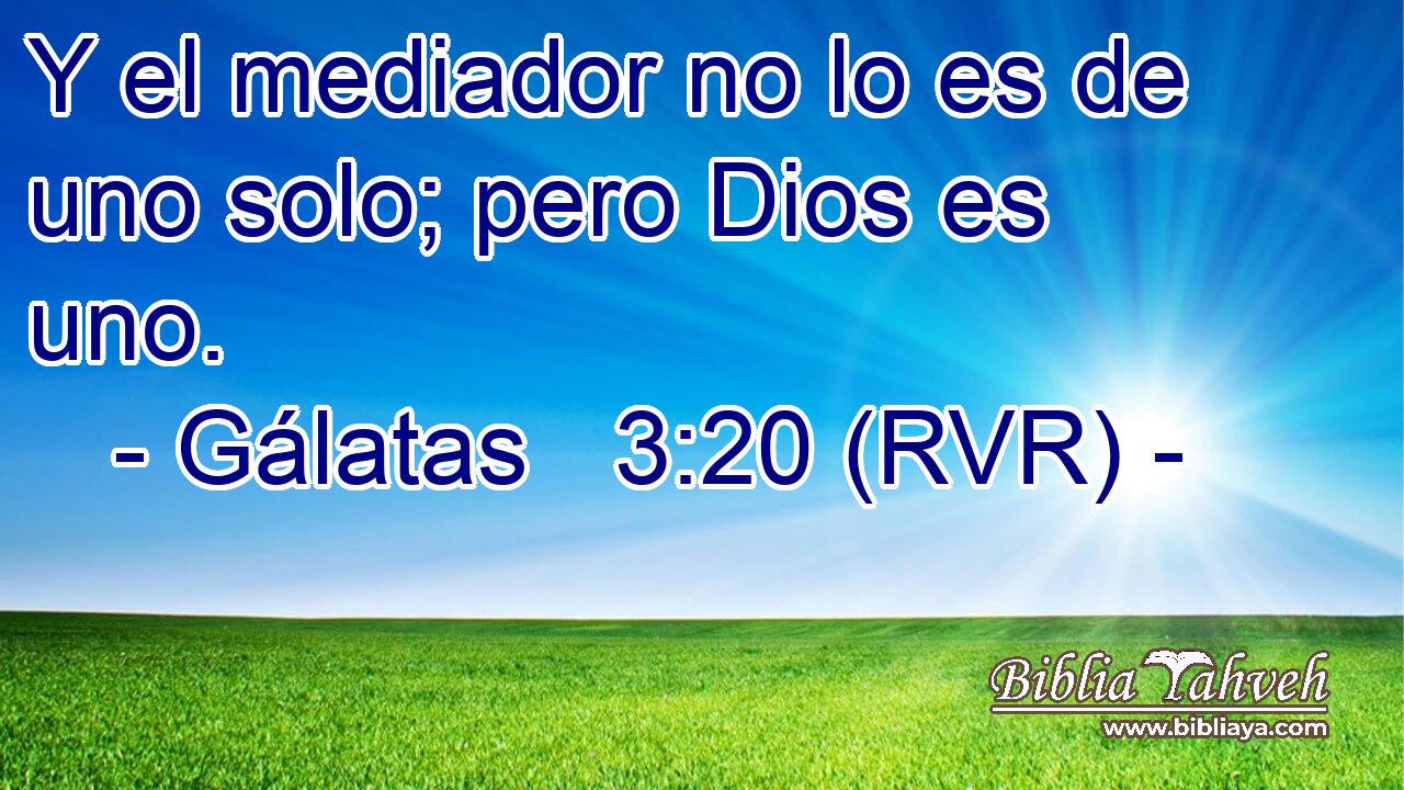 Y el mediador no lo es de uno solo; pero Dios es uno.