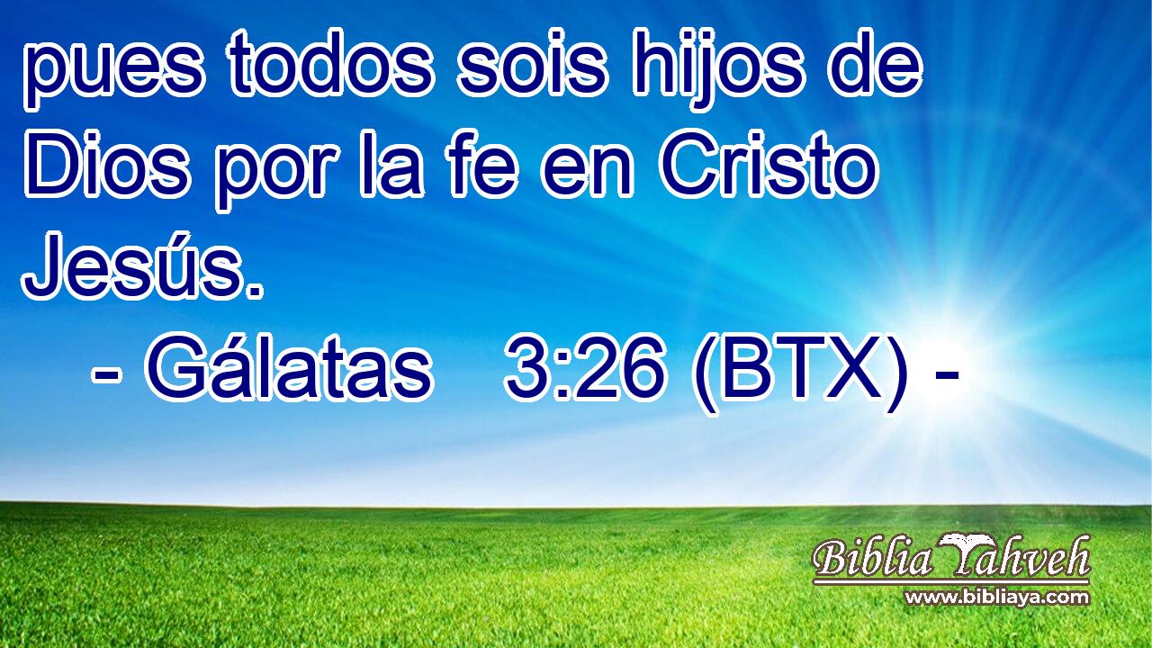 pues todos sois hijos de Dios por la fe en Cristo Jesús.