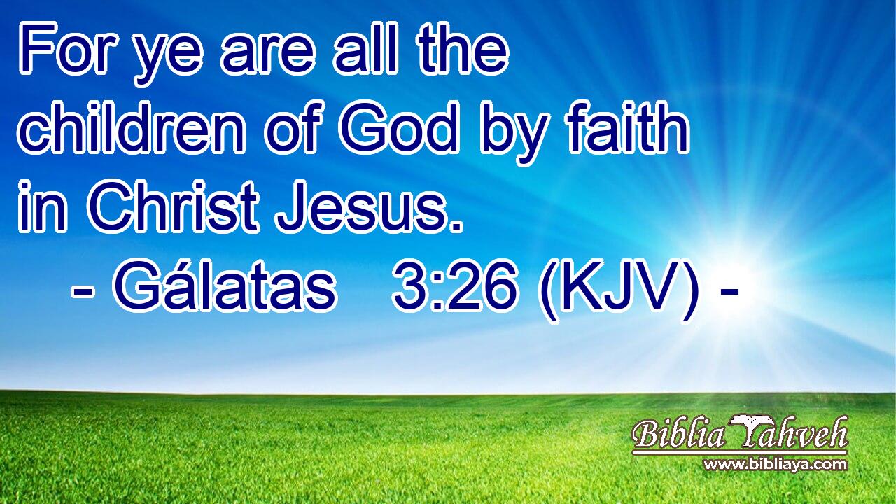 For ye are all the children of God by faith in Christ Jesus.